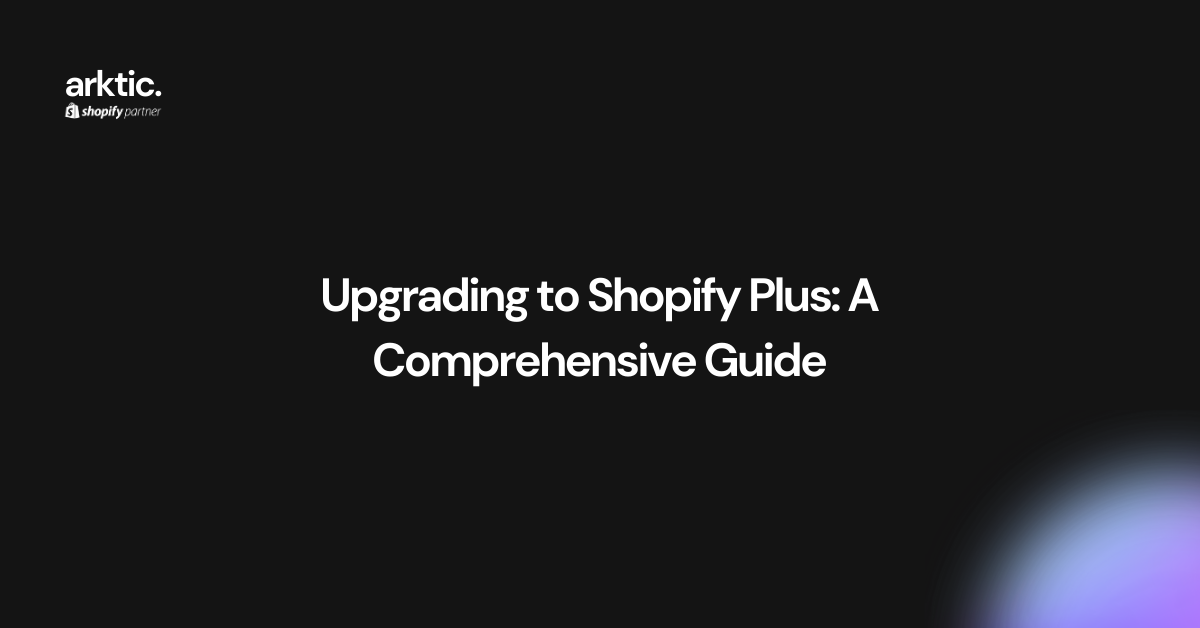 Upgrading to Shopify Plus: A Comprehensive Guide